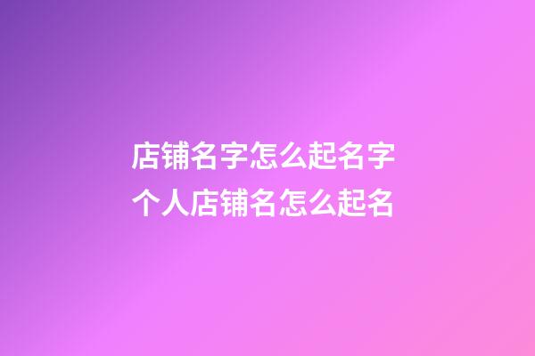 店铺名字怎么起名字 个人店铺名怎么起名-第1张-店铺起名-玄机派